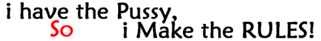 For guys who like to be ruled by PUSSY! www.MyPussyRules.com 